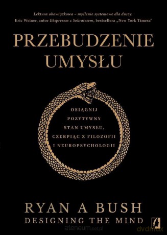 Przebudzenie umysłu. Osiągnij pozytywny stan... - Ryan A. Bush [KSIĄŻKA]