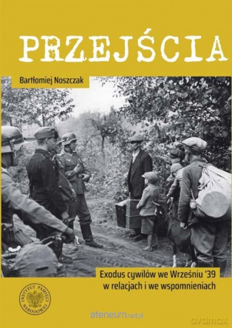 Przejścia. Exodus cywilów we Wrześniu '39... - Bartłomiej Noszczak [KSIĄŻKA]