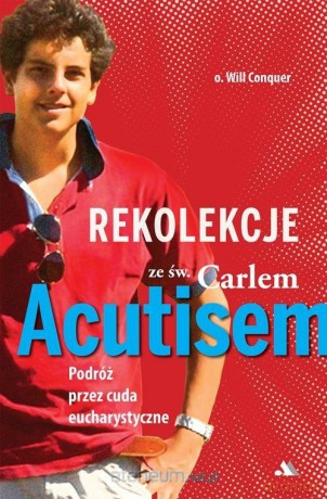 Rekolekcje z Carlem Acutisem. Podróż przez cuda... - O. Will Conquer [KSIĄŻKA]