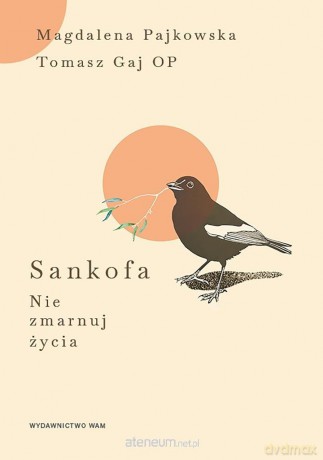 Sankofa. Nie zmarnuj życia - Tomasz Gaj OP, Magdalena Pajkowska [KSIĄŻKA]
