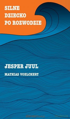 Silne dziecko po rozwodzie - Jesper Juul, Mathias Voelchert [KSIĄŻKA]