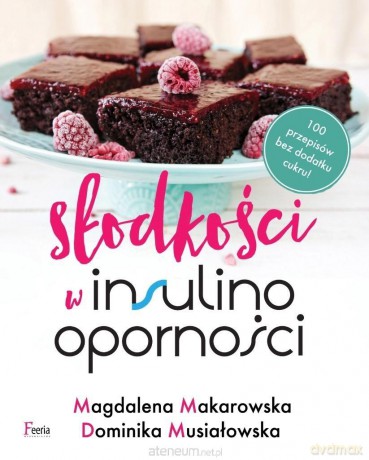 Słodkości w insulinooporności - Magdalena Makarowska, Dominika Musiałowska [KSIĄŻKA]