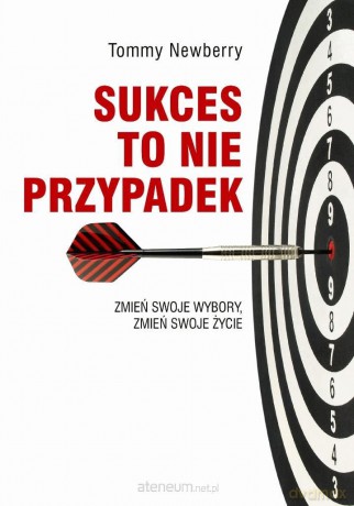 Sukces to nie przypadek. Zmień swoje wybory... - Tommy Newberry [KSIĄŻKA]