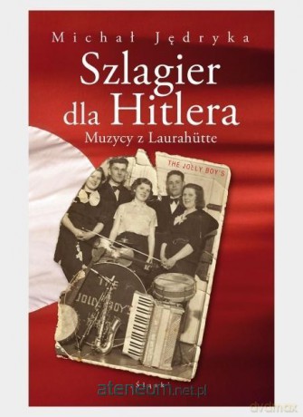 Szlagier dla Hitlera. Muzycy z Laurahutte - Michał Jędryka [KSIĄŻKA]