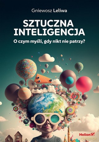 Sztuczna inteligencja. O czym myśli, gdy... - Gniewosz Leliwa [KSIĄŻKA]