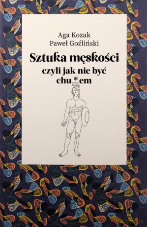 Sztuka męskości, czyli jak nie być chu*em - Aga Kozak, Paweł Goźliński [KSIĄŻKA]