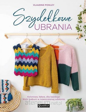 Szydełkowe ubrania. Kolorowe, łatwe, dla każdego - Claudine Powley [KSIĄŻKA]