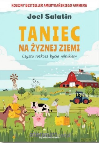 Taniec na żyznej ziemi. Czysta rozkosz bycia... - Joel Salatin [KSIĄŻKA]