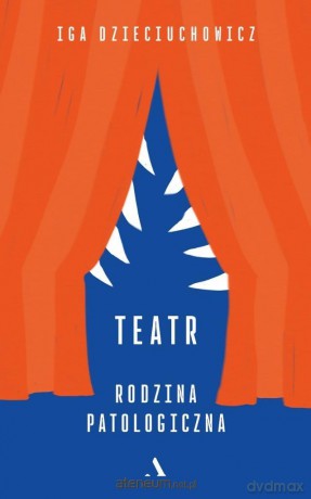 Teatr. Rodzina patologiczna - Iga Dzieciuchowicz [KSIĄŻKA]