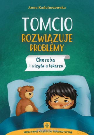 Tomcio rozwiązuje problemy. Choroba i wizyta - Anna Kańciurzewska [KSIĄŻKA]