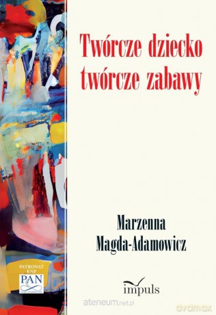 Twórcze dziecko - twórcze zabawy - Marzenna Magda-Adamowicz [KSIĄŻKA]