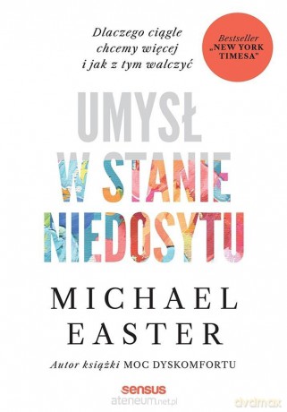 Umysł w stanie niedosytu. Dlaczego ciągle chcemy.. - Michael Easter [KSIĄŻKA]