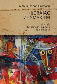 (I)grając ze smakiem. Muzyka, tożsamość i polityka na Karaibach [KSIĄŻKA]