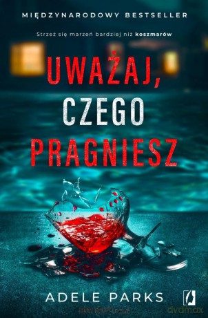 Uważaj, czego pragniesz - Adele Parks [KSIĄŻKA]