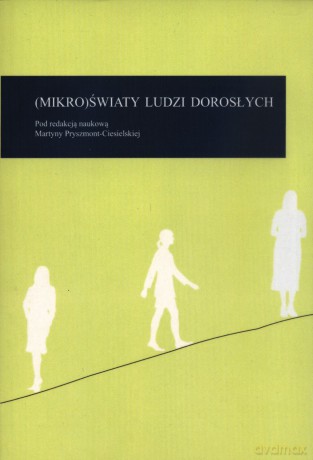 (Mikro)światy ludzi dorosłych - Martyna Pryszmont-Ciesielska (red.) [KSIĄŻKA]