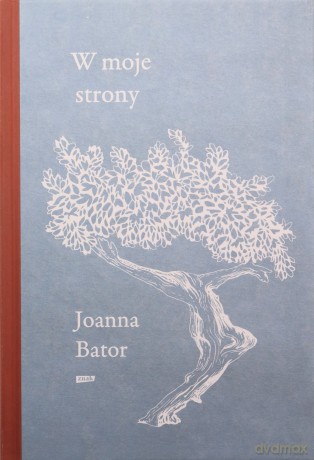 W moje strony. Trzy wyprawy w stronę wyobraźni... - Joanna Bator [KSIĄŻKA]
