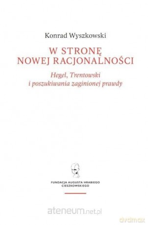 W stronę nowej racjonalności. Hegel... - Konrad Wyszkowski [KSIĄŻKA]