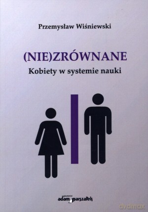 (Nie)zrównane. Kobiety w systemie nauki - Przemysław Wiśniewski [KSIĄŻKA]