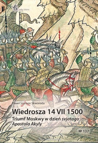 Wiedrosza 14 VII 1500. Triumf Moskwy w dzień... - Paweł Szymon Skworoda [KSIĄŻKA]