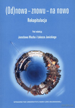 (Od)nowa - znowu - na nowo. Rekapitulacja - Jarosław Wach (red.), Łukasz Janicki (red.) [KSIĄŻKA]