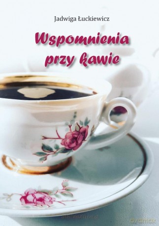 Wspomnienia przy kawie - Jadwiga Łuckiewicz [KSIĄŻKA]