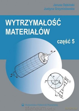 Wytrzymałość materiałów cz.5 - Janusz Dębiński, Justyna Grzymisławska [KSIĄŻKA]