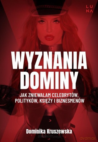 Wyznania dominy. Jak zniewalam celebrytów... - Dominika Kruszewska, Magdalena Kuszewska [KSIĄŻKA]
