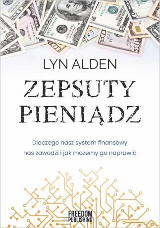 Zepsuty pieniądz. Dlaczego nasz system finansowy.. - Lyn Alden [KSIĄŻKA]