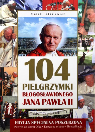 104 pielgrzymki błogosławionego Jana Pawła II - Marek Latasiewicz [KSIĄŻKA]
