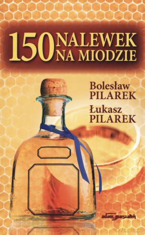150 nalewek na miodzie - Bolesław Pilarek, Łukasz Pilarek [KSIĄŻKA]