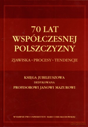 70 lat współczesnej polszczyzny. Zjawiska, procesy, tendencje - Anna Dunin-Dudkowska, Agata Małyska (red.) [KSIĄŻKA]