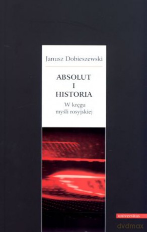 Absolut i historia. W kręgu myśli rosyjskiej - Janusz Dobieszewski [KSIĄŻKA]