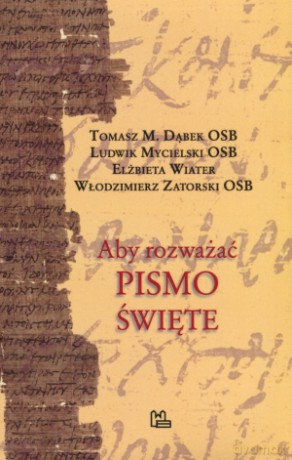 Aby rozważać Pismo Święte - Tomasz M. Dąbek OSB, Elżbieta Wiater, Włodzimierz Zatorski OSB, Ludwik Mycielski OSB [KSIĄŻKA]