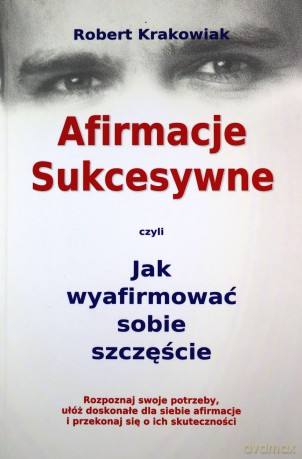 Afirmacje Sukcesywne czyli Jak wyafirmować sobie szczęście - Robert Krakowiak [KSIĄŻKA]
