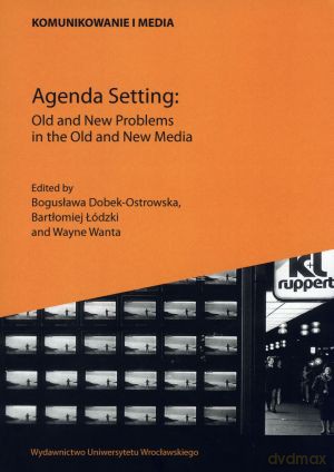 Agenda Setting: Old and New Problems in the Old and New Media - Bogusława Dobek-Ostrowska (red.), Bartłomiej Łódzki (red.), Wayne Wanta (red.) [KSIĄŻKA]