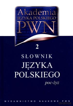 Akademia języka polskiego. Tom 2. Słownik języka polskiego (poc-żyz) - Elżbieta Sobol (oprac.), Lidia Drabik (oprac.) [KSIĄŻKA]
