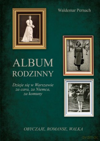 Album rodzinny. Dzieje się w Warszawie za cara, za Niemca, za komuny - Waldemar Pernach [KSIĄŻKA]