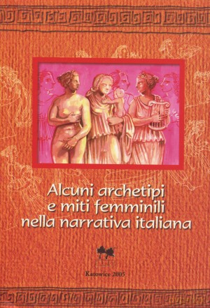 Alcuni archetipi e miti femminili nella narrativa italiana [KSIĄŻKA]