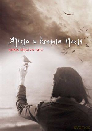 Alicja w krainie iluzji - Anna Skrzyniarz [KSIĄŻKA]