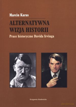 Alternatywna wizja historii. Prace historyczne Davida Irvinga - Marcin Karas [KSIĄŻKA]