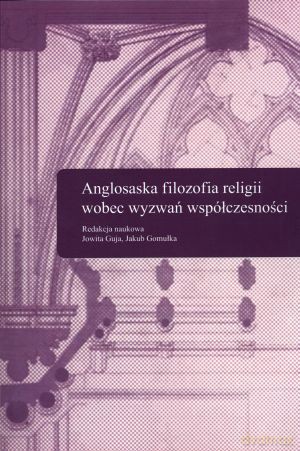 Anglosaska filozofia religii wobec wyzwań współczesności - Jowita Guja (red.), Jakub Gomułka (red.) [KSIĄŻKA]