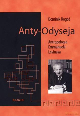 Anty-Odyseja. Antropologia Emmanuela Levinasa - Dominik Rogóż [KSIĄŻKA]