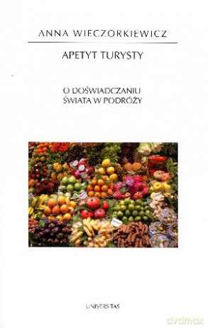 Apetyt turysty. O doświadczaniu świata w podróży - Anna Wieczorkiewicz [KSIĄŻKA]