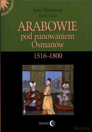 Arabowie pod panowaniem Osmanów 1516-1800 - Jane Hathaway, Karl K. Barbir [KSIĄŻKA]