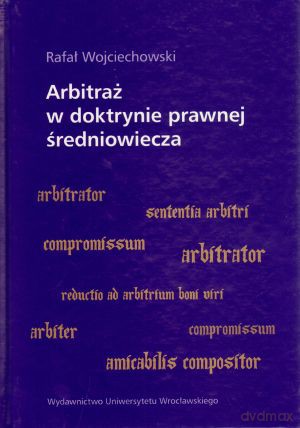Arbitraż w doktrynie prawnej średniowiecza - Rafał Wojciechowski [KSIĄŻKA]