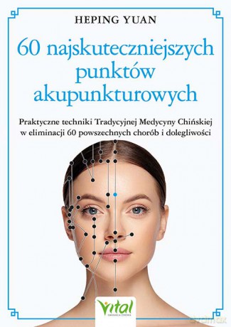 60 najskuteczniejszych punktów akupunkturowych - Heping Yuan [KSIĄŻKA]