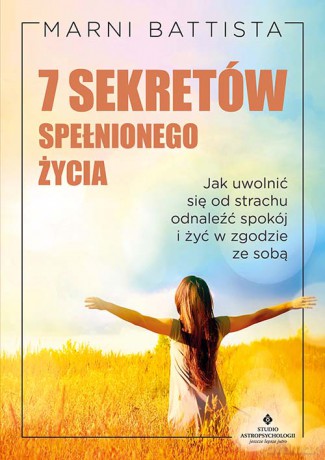 7 sekretów spełnionego życia. Jak uwolnić się od strachu, odnaleźć spokój i żyć w zgodzie ze sobą - Marni Battista [KSIĄŻKA]