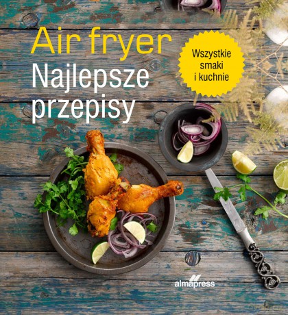 Air fryer. Najlepsze przepisy [KSIĄŻKA]