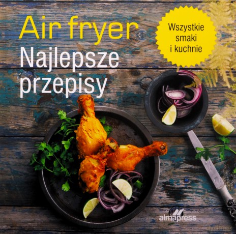 Air fryer. Najlepsze przepisy [KSIĄŻKA]