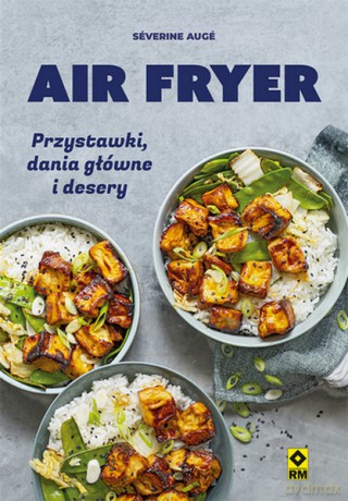 Air fryer. Przystawki, dania główne i desery - Severine Auge [KSIĄŻKA]